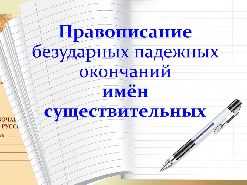 Правописание безударных падежных окончаний имён существительных