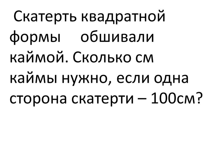 Скатерть квадратной формы обшивали каймой