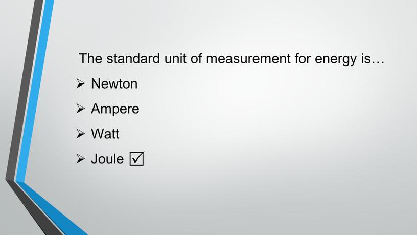 The standard unit of measurement for energy is…