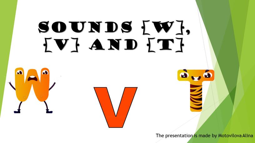 Sounds [W], [V] and [t] The presentation is made by