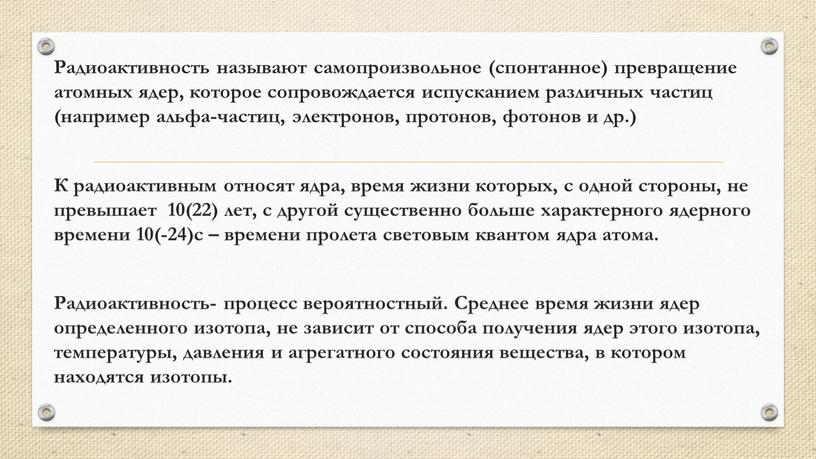 Радиоактивность называют самопроизвольное (спонтанное) превращение атомных ядер, которое сопровождается испусканием различных частиц (например альфа-частиц, электронов, протонов, фотонов и др