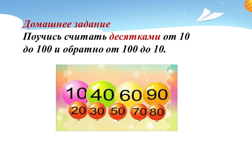 Домашнее задание Поучись считать десятками от 10 до 100 и обратно от 100 до 10