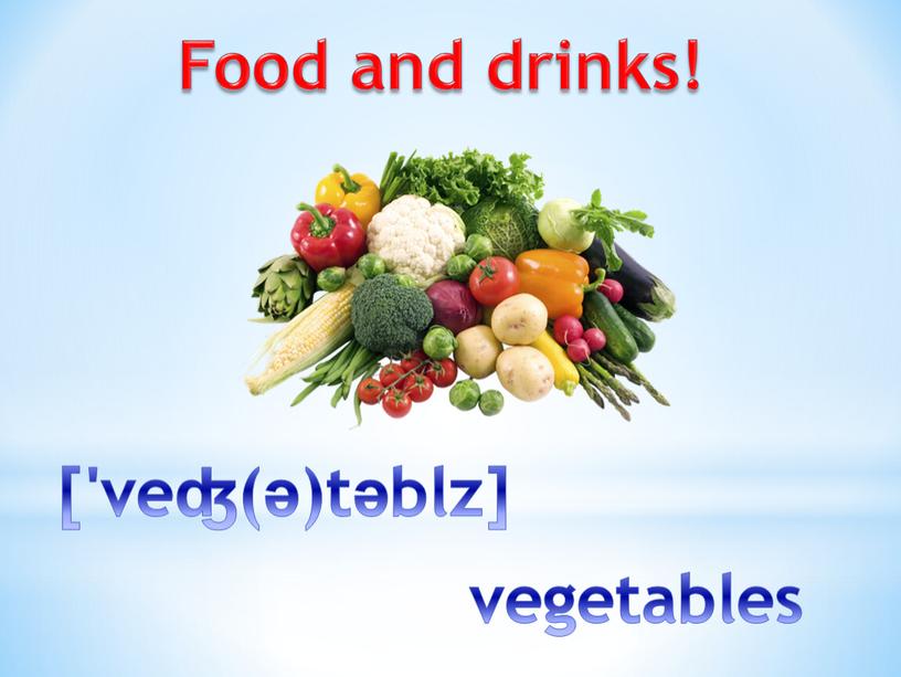 Food and drinks! ['veʤ(ə)təblz] vegetables