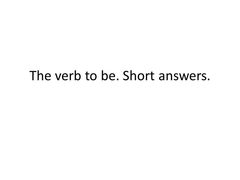The verb to be. Short answers.