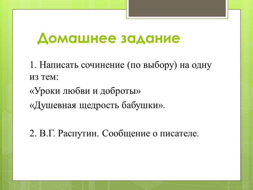 Домашнее задание 1. Написать сочинение (по выбору) на одну из тем: «Уроки любви и доброты» «Душевная щедрость бабушки»