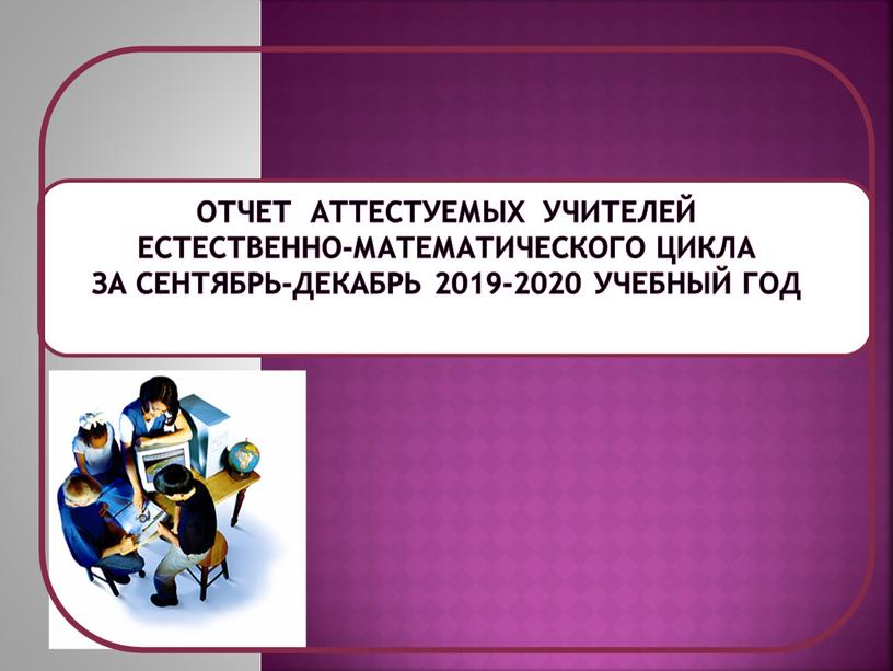 отчет аттестуемых учителей естественно-математического цикла за сентябрь-декабрь 2019-2020 учебный год