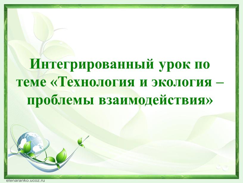 Интегрированный урок по теме «Технология и экология – проблемы взаимодействия»