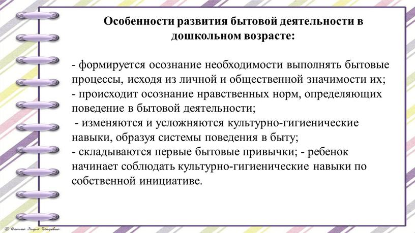 Особенности развития бытовой деятельности в дошкольном возрасте: - формируется осознание необходимости выполнять бытовые процессы, исходя из личной и общественной значимости их; - происходит осознание нравственных…