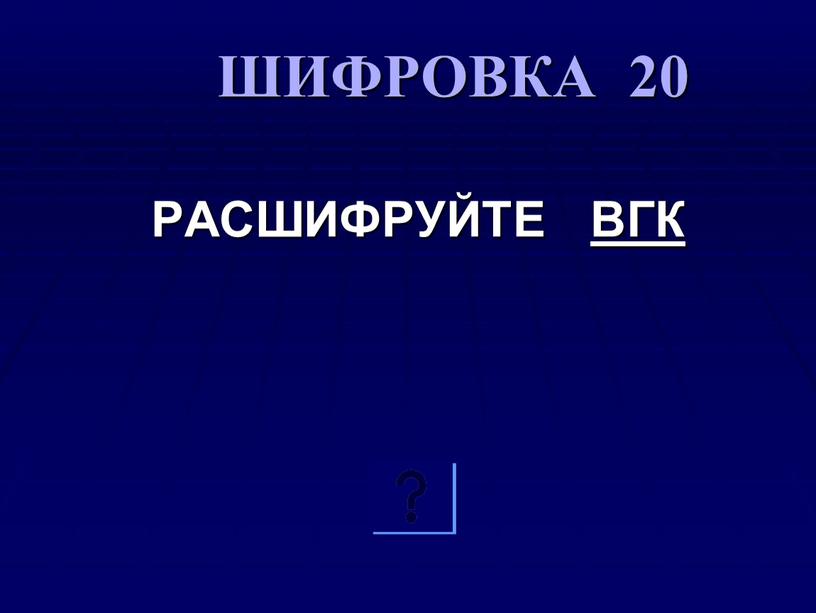 ШИФРОВКА 20 РАСШИФРУЙТЕ ВГК