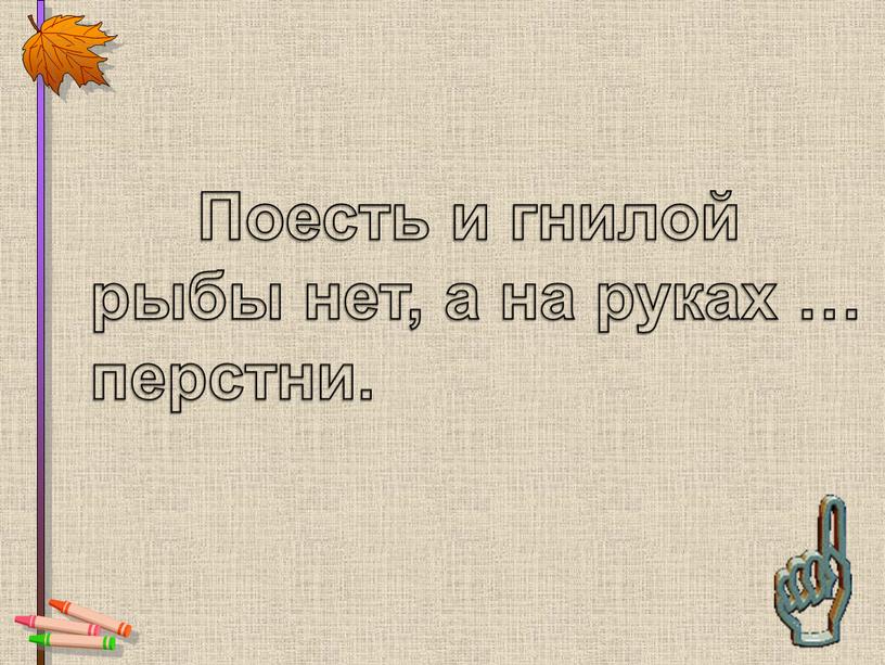 Поесть и гнилой рыбы нет, а на руках … перстни