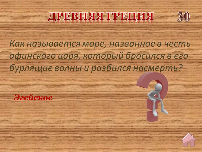 Древняя греция 30 Эгейское Как называется море, названное в честь афинского царя, который бросился в его бурлящие волны и разбился насмерть?