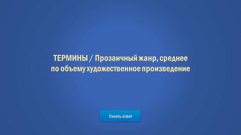 Узнать ответ ТЕРМИНЫ / Прозаичный жанр, среднее по объему художественное произведение