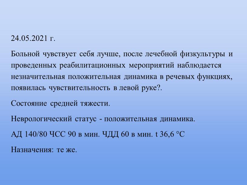 Больной чувствует себя лучше, после лечебной физкультуры и проведенных реабилитационных мероприятий наблюдается незначительная положительная динамика в речевых функциях, появилась чувствительность в левой руке?