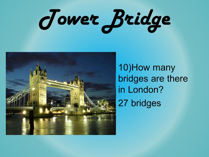 Tower Bridge 10)How many bridges are there in