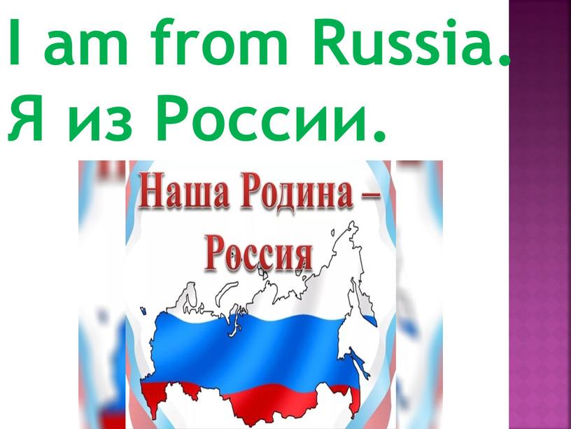 I am from Russia. Я из России.