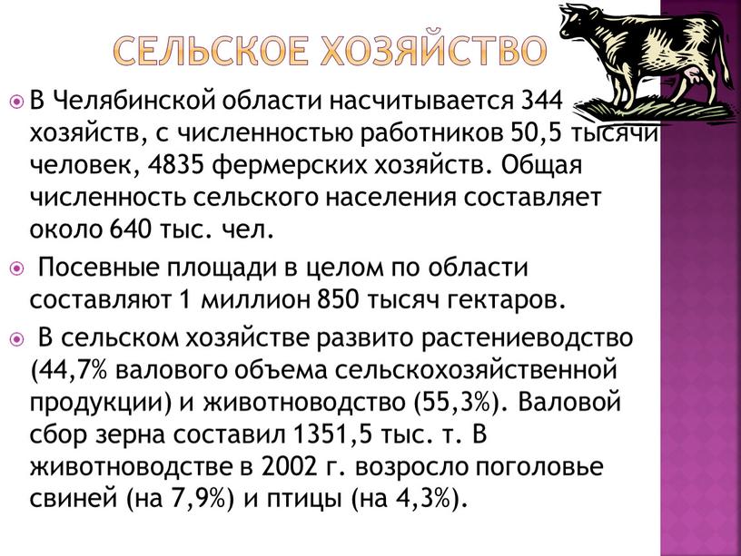 Сельское хозяйство В Челябинской области насчитывается 344 хозяйств, с численностью работников 50,5 тысячи человек, 4835 фермерских хозяйств