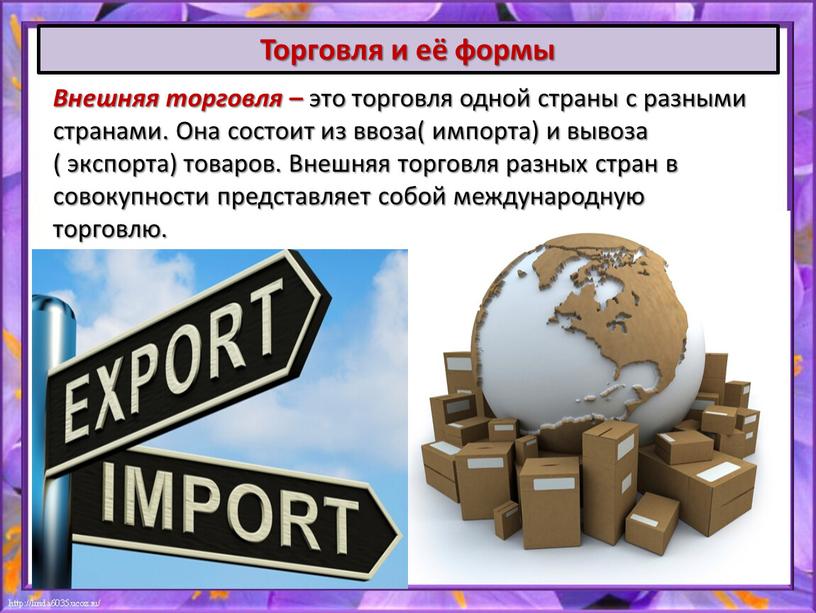 Торговля и её формы Внешняя торговля – это торговля одной страны с разными странами