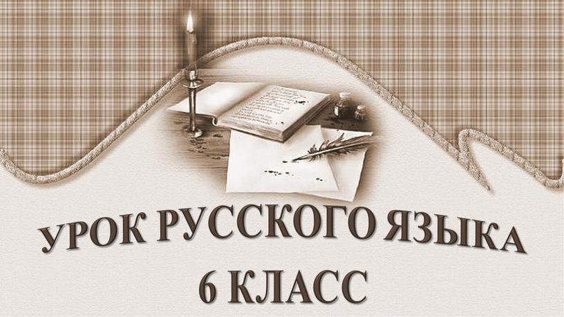 УРОК РУССКОГО ЯЗЫКА 6 КЛАСС