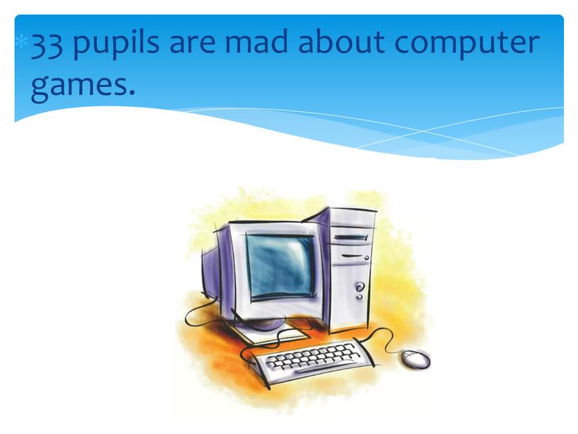 33 pupils are mad about computer games.