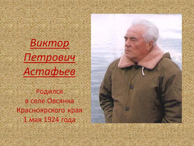 Виктор Петрович Астафьев Родился в селе