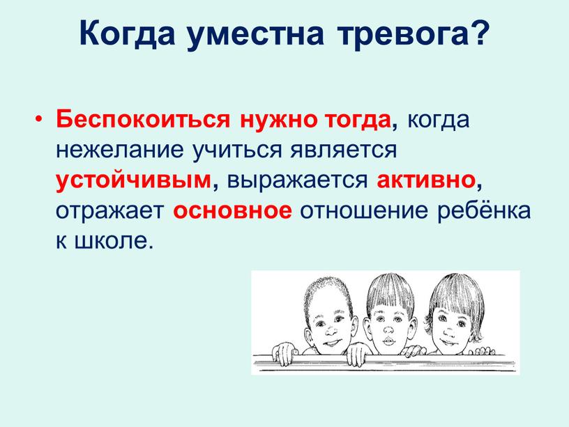 Когда уместна тревога? Беспокоиться нужно тогда, когда нежелание учиться является устойчивым, выражается активно, отражает основное отношение ребёнка к школе