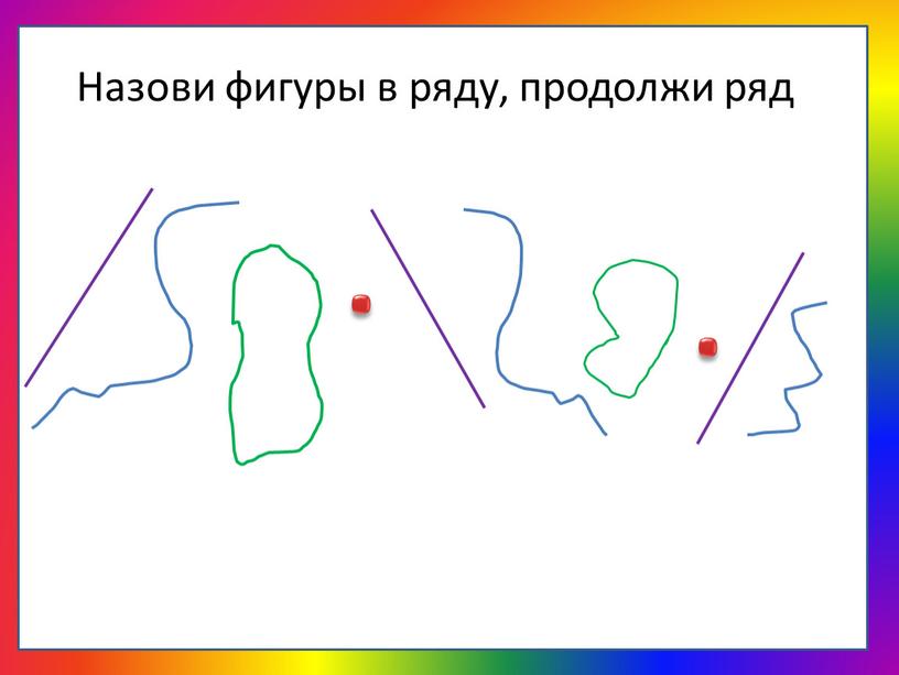 Назови фигуры в ряду, продолжи ряд