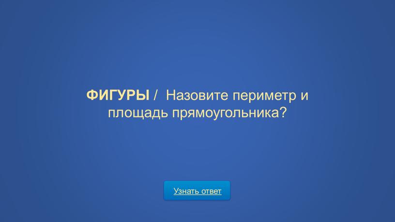 Узнать ответ ФИГУРЫ / Назовите периметр и площадь прямоугольника?