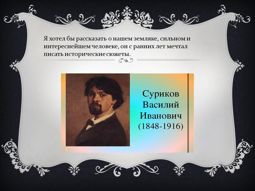 Я хотел бы рассказать о нашем земляке, сильном и интереснейшем человеке, он с ранних лет мечтал писать исторические сюжеты