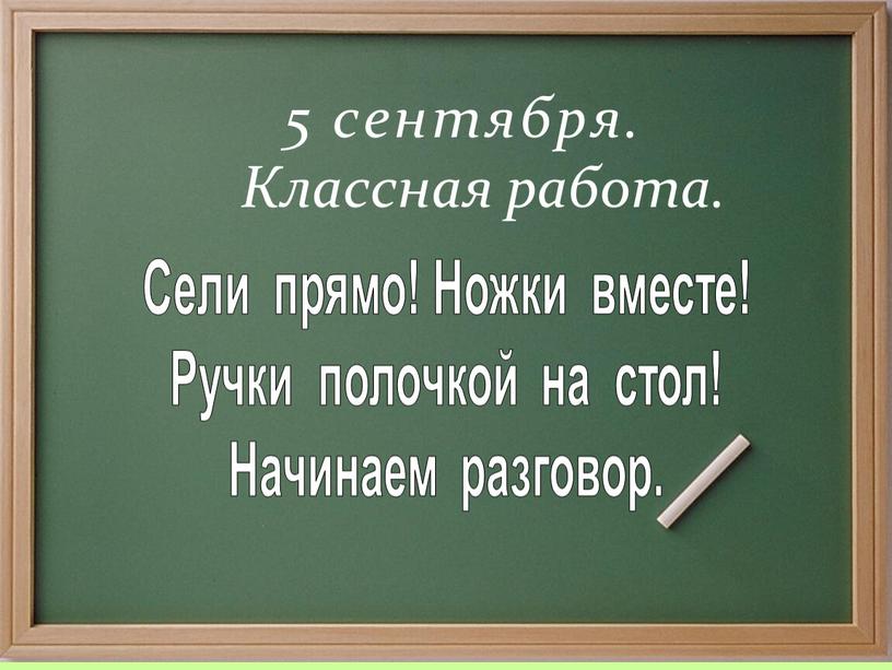 Классная работа. Сели прямо! Ножки вместе!