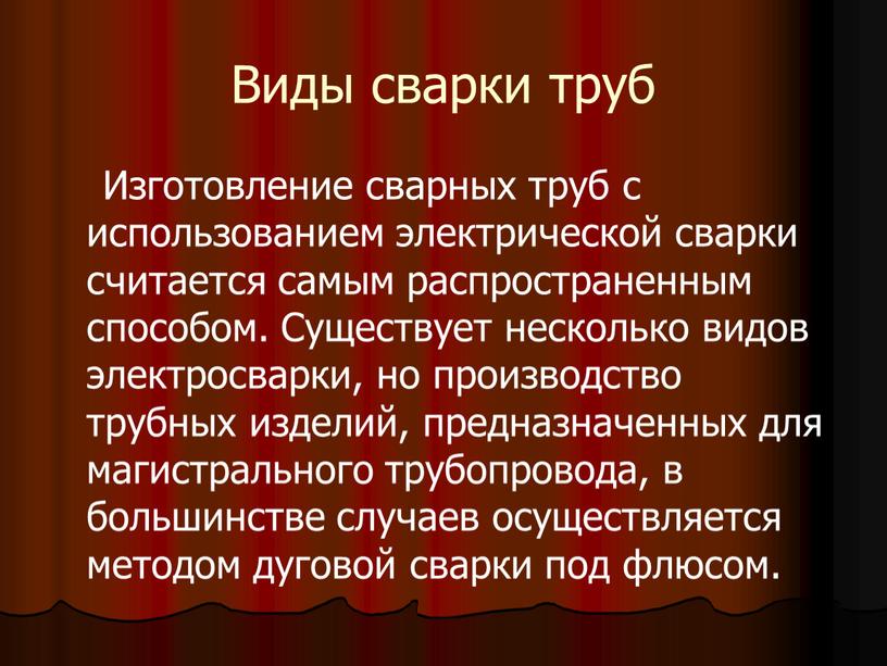 Виды сварки труб Изготовление сварных труб с использованием электрической сварки считается самым распространенным способом