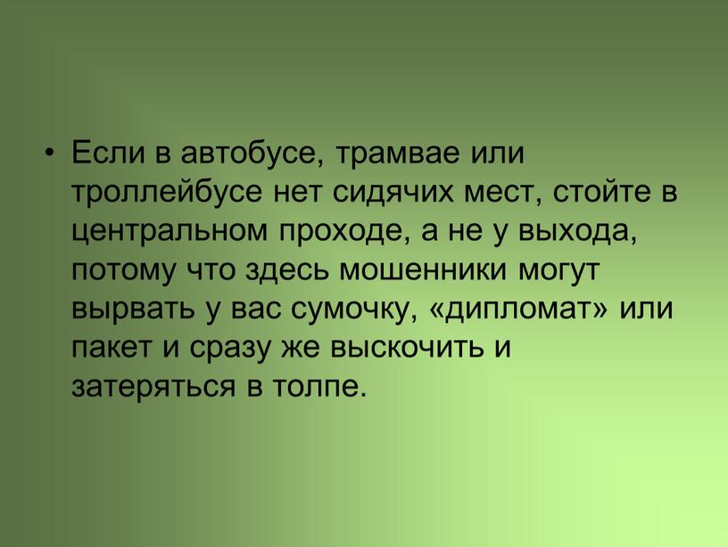 Если в автобусе, трамвае или троллейбусе нет сидячих мест, стойте в центральном проходе, а не у выхода, потому что здесь мошенники могут вырвать у вас…