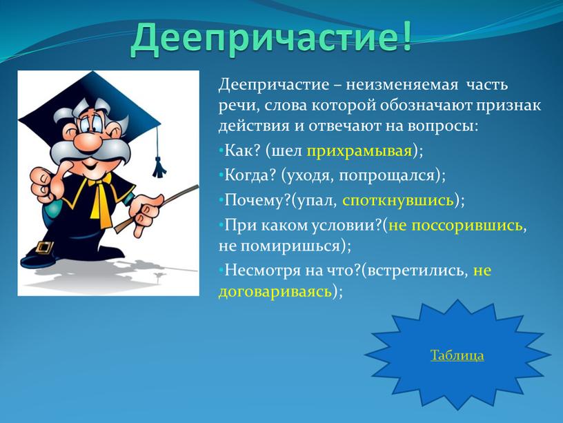 Деепричастие! Деепричастие – неизменяемая часть речи, слова которой обозначают признак действия и отвечают на вопросы: