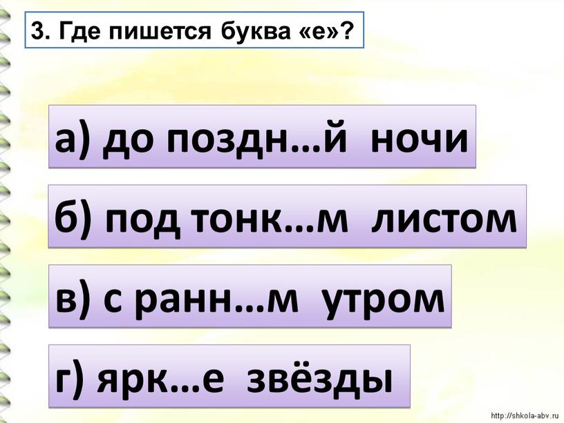 Где пишется буква «е»? а) до поздн…й ночи в) с ранн…м утром б) под тонк…м листом г) ярк…е звёзды