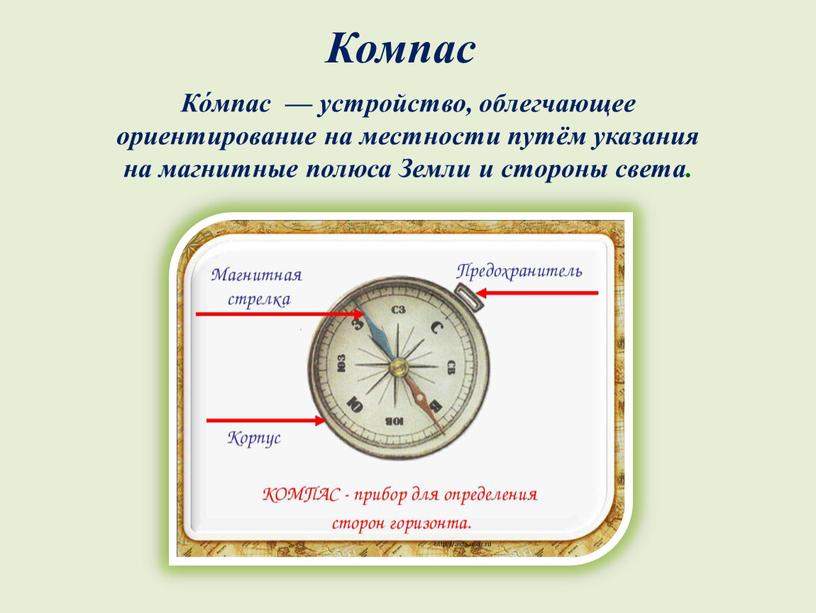 Компас Ко́мпас — устройство, облегчающее ориентирование на местности путём указания на магнитные полюса