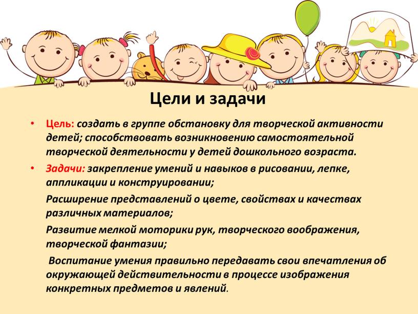 Цели и задачи Цель: создать в группе обстановку для творческой активности детей; способствовать возникновению самостоятельной творческой деятельности у детей дошкольного возраста