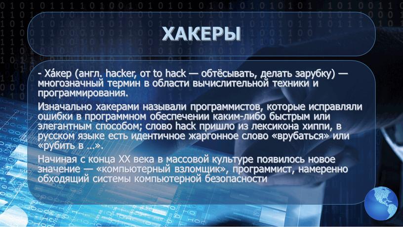 ХАКЕРЫ - Ха́кер (англ. hacker, от to hack — обтёсывать, делать зарубку) — многозначный термин в области вычислительной техники и программирования