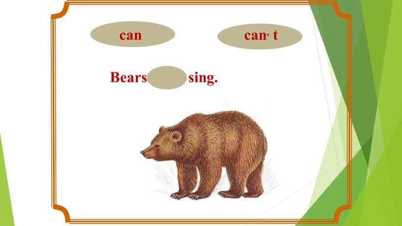 Bears can, t sing.