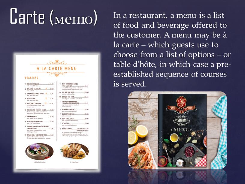 Carte (меню) In a restaurant, a menu is a list of food and beverage offered to the customer