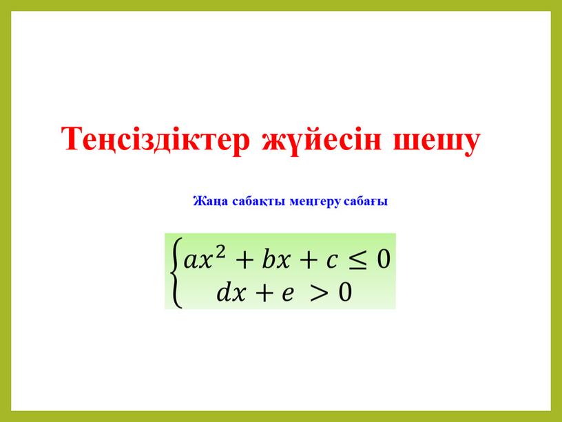 Теңсіздіктер жүйесін шешу Жаңа сабақты меңгеру сабағы