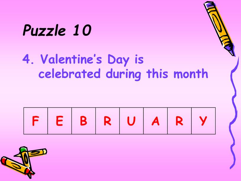 Puzzle 10 4. Valentine’s Day is celebrated during this month