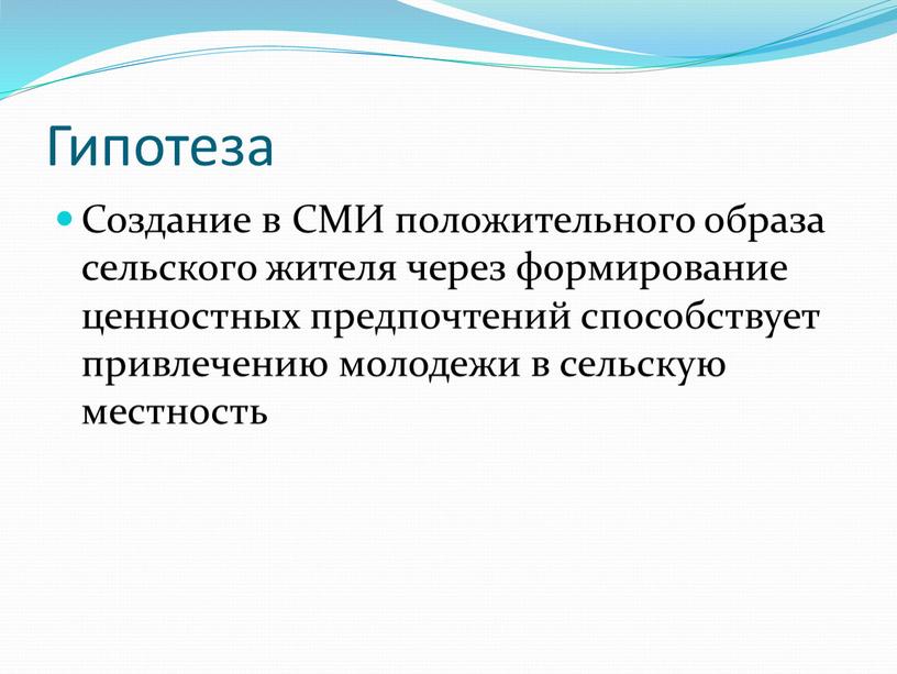 Гипотеза Создание в СМИ положительного образа сельского жителя через формирование ценностных предпочтений способствует привлечению молодежи в сельскую местность