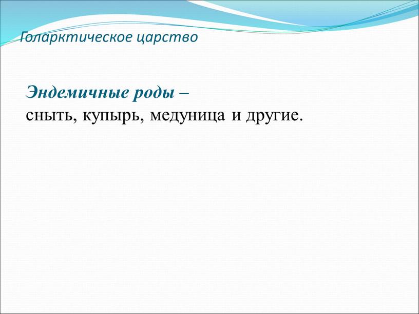 Голарктическое царство Эндемичные роды – сныть, купырь, медуница и другие