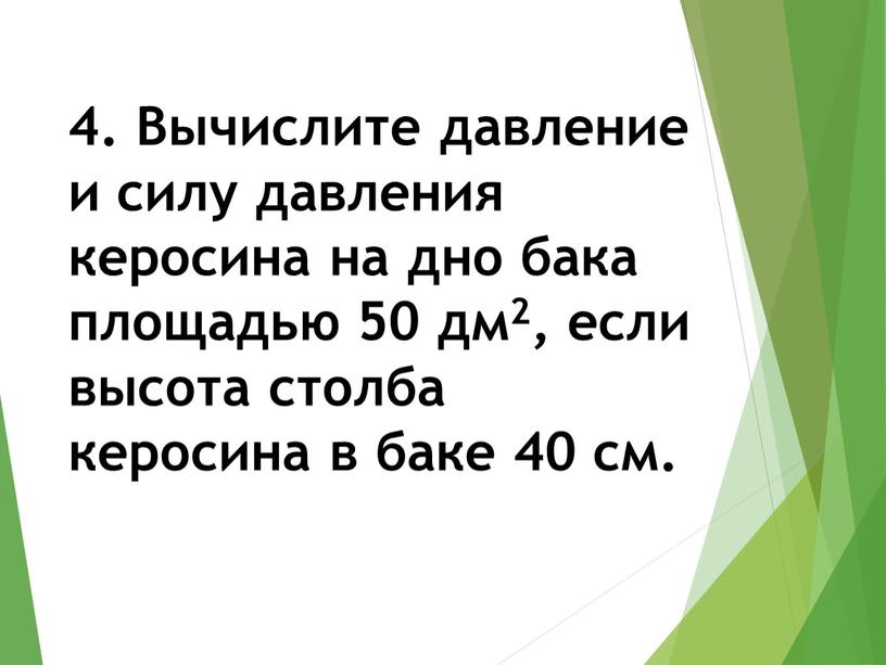 Вычислите давление и силу давления керосина на дно бака площадью 50 дм2, если высота столба керосина в баке 40 см