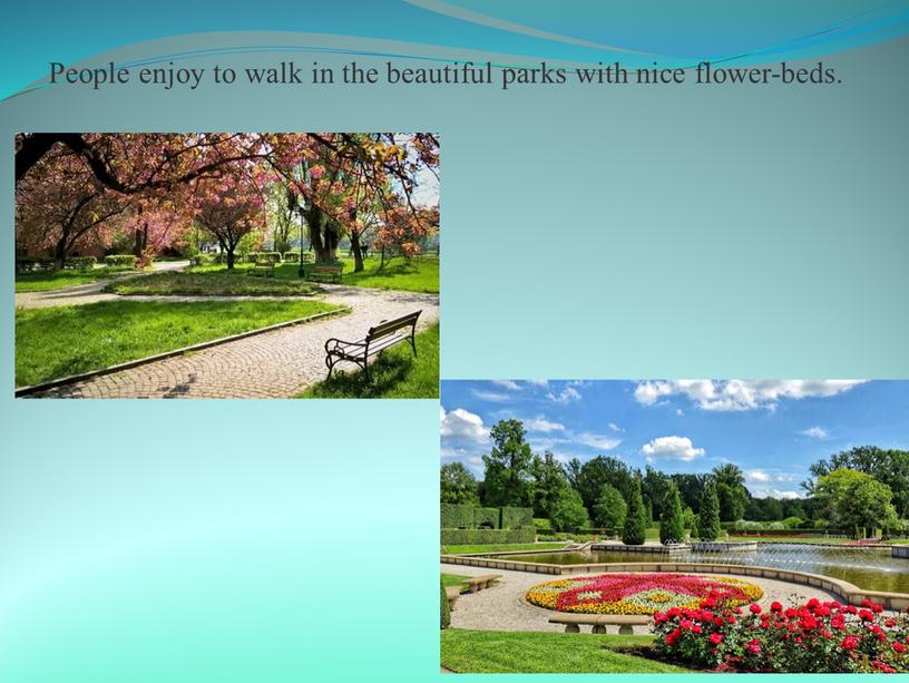 People enjoy to walk in the beautiful parks with nice flower-beds