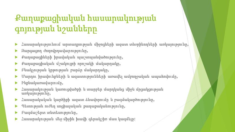 Քաղաքացիական հասարակության գոյության նշանները Հասարակությունում արտադրության միջոցների ազատ տնօրինողների առկայությունը, Զարգացող ժողովրդավարությունը, Քաղաքացիների իրավական պաշտպանվածությունը, Քաղաքացիական մշակույթի որոշակի մակարդակը, Բնակչության կրթության բարձր մակարդակը, Մարդու իրավունքների…