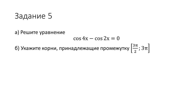Задание 5 а) Решите уравнение cos 4x cos cos 4x 4x cos 4x − cos 2x cos cos 2x 2x cos 2x =0 б)