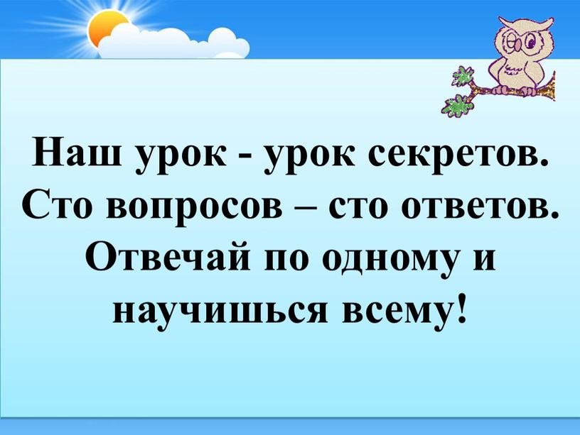 Наш урок - урок секретов. Сто вопросов – сто ответов