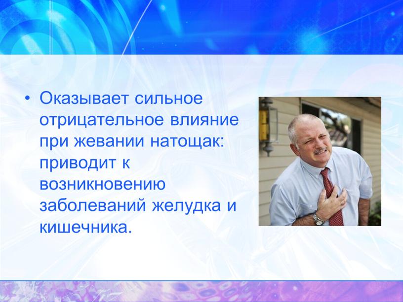 Оказывает сильное отрицательное влияние при жевании натощак: приводит к возникновению заболеваний желудка и кишечника