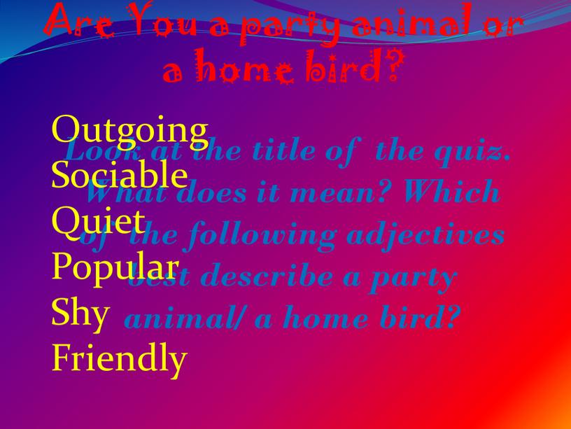 Are You a party animal or a home bird?