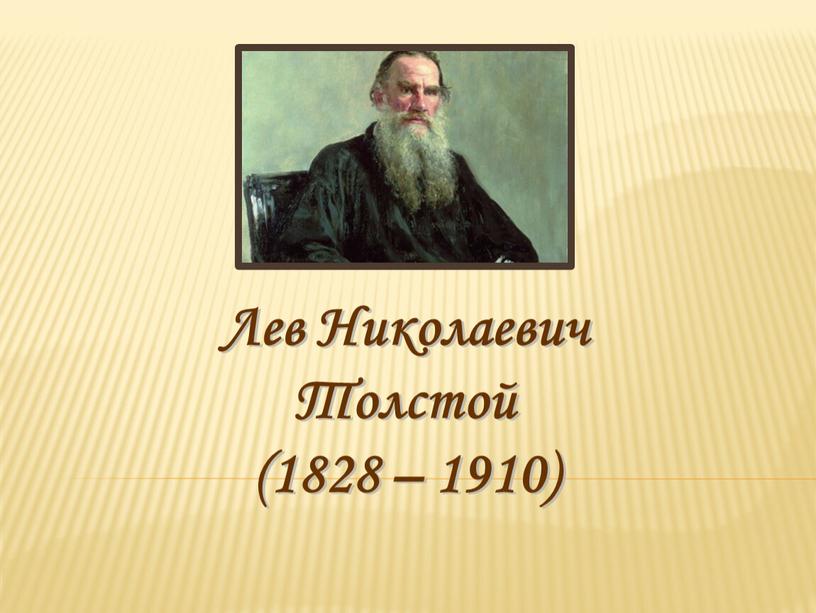 Лев Николаевич Толстой (1828 – 1910)